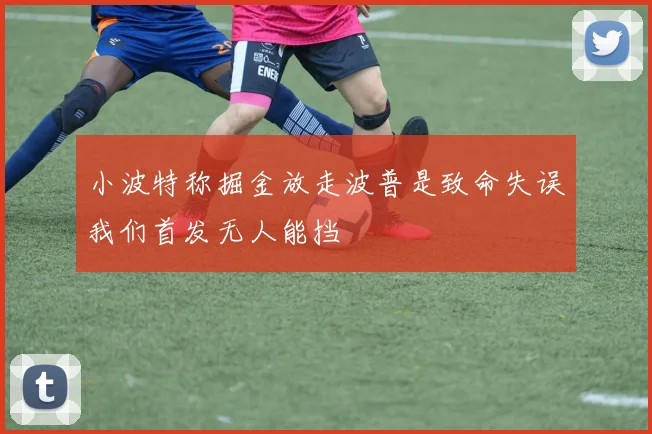小波特称掘金放走波普是致命失误我们首发无人能挡